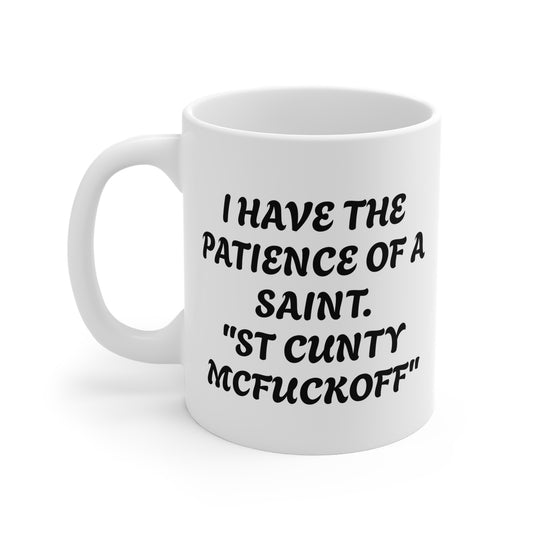 Ceramic Mug — "I Have the Patience of a Saint. 'St Cunty McFuckoff'" Funny Sarcastic Coffee Cup